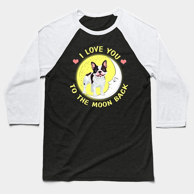 I Love You To The Moon And Back French Bulldogs Baseball T-Shirt by AstridLdenOs